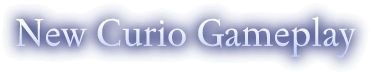 New Curio Gameplay